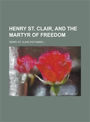 Henry St. Clair, and the Martyr of Freedom,1151440957,9781151440952