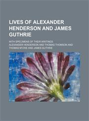 Lives of Alexander Henderson and James Guthrie; With Specimens of Their Writings,1150568984,9781150568985