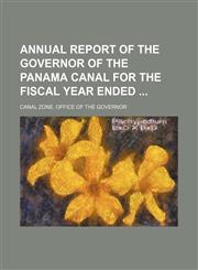 Annual report of the Governor of the Panama Canal for the fiscal year ended,1130112128,9781130112122