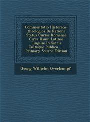 Commentatio Historico-theologica De Ratione Status Curiae Romanae Circa Usum Latinae Linguae In Sacris Cultuque Publico... - Primary Source Edition,1294083597,9781294083597