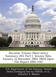 Hawaiian Volcano Observatory Summary 103; Part I, Seismic Data, January to December 2003 USGS Open-File Report 2004-1242,1288731132,9781288731138