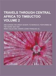 Travels Through Central Africa to Timbuctoo; And Across the Great Desert, to Morocco, Performed in the Years 1824-1828 Volume 2,1230304010,9781230304014