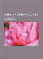 Flies in Amber (Volume 2); By Miss Pardoe,145907825X,9781459078253