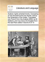 Arabian nights entertainments. Consisting of one thousand and one stories told by the Sultaness of the Indies, Translated into French from the Arabian MSS, by M. Galland, and now done into English from the last Paris edition  Volume 9 of 10,1171179030,9781171179030