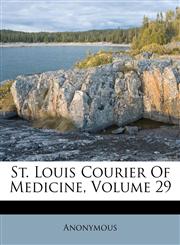 St. Louis Courier Of Medicine, Volume 29,117937021X,9781179370217