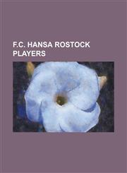 F.C. Hansa Rostock Players Abdelaziz Ahanfouf, Abder Ramdane, Addy-Waku Menga, Alexander Walke, Amir Shapourzadeh, Andreas Dahlen, Andreas Jakobs,1230782273,9781230782270