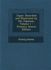 Japan Described and Illustrated by the Japanese, Volume 1 - Primary Source Edition,1295746026,9781295746026