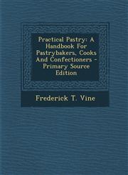 Practical Pastry A Handbook for Pastrybakers, Cooks and Confectioners - Primary Source Edition,1295459442,9781295459445