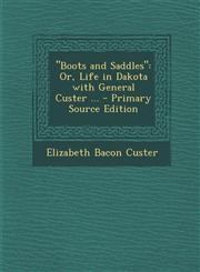 Boots and Saddles Or, Life in Dakota with General Custer ... - Primary Source Edition,1293891274,9781293891278