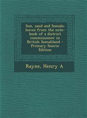 Sun, sand and Somals; leaves from the note-book of a district commissioner in British Somaliland - Primary Source Edition,129575987X,9781295759873