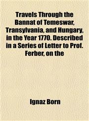 Travels Through the Bannat of Temeswar, Transylvania, and Hungary, in the Year 1770. Described in a Series of Letter to Prof. Ferber, on the,1153191709,9781153191708