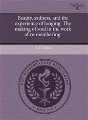 Beauty, sadness, and the experience of longing The making of soul in the work of re-membering.,1244034215,9781244034211