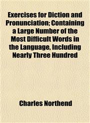 Exercises for Diction and Pronunciation; Containing a Large Number of the Most Difficult Words in the Language, Including Nearly Three Hundred,1152528033,9781152528031