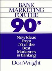 Bank Marketing for the 90's New Ideas from 55 of the Best Marketers in Banking,0471522643,9780471522645