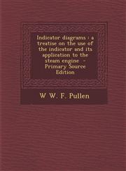 Indicator Diagrams A Treatise on the Use of the Indicator and Its Application to the Steam Engine,1289867682,9781289867683