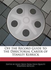 Off the Record Guide to the Directorial Career of Stanley Kubrick,1241147884,9781241147884