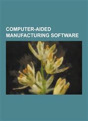 Computer-Aided Manufacturing Software Apt (Programming Language), Bobcad, Catia, Cimatron, Cnc Software-Mastercam, Creo Elements-Pro, Delcam, Geometr,1230501517,9781230501512