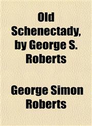 Old Schenectady, by George S. Roberts,1152182358,9781152182356
