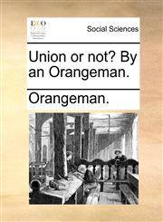 Union or not? By an Orangeman.,1170580955,9781170580950