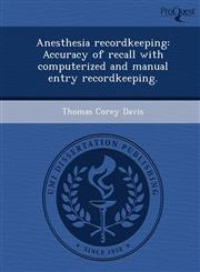 Anesthesia recordkeeping Accuracy of recall with computerized and manual entry recordkeeping.,1249038014,9781249038016