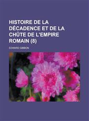 Histoire de La Decadence Et de La Chute de L'Empire Romain (8 ),1234504553,9781234504557
