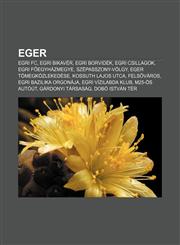Eger Egri FC, Egri Bikaver, Egri Borvidek, Egri Csillagok, Egri F Egyhazmegye, Szepasszony-Volgy, Eger Tomegkozlekedese, Ko,123288104X,9781232881049