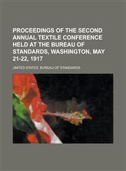 Proceedings of the Second Annual Textile Conference Held at the Bureau of Standards, Washington, May 21-22, 1917,1234230682,9781234230685