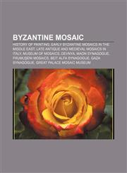 Byzantine mosaic History of painting, Early Byzantine mosaics in the Middle East, Late Antique and medieval mosaics in Italy,1155330463,9781155330464