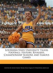 Louisiana State University Tigers Football History, Rivalries, Championship Seasons and Famous Games,1171171919,9781171171911