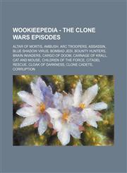 Wookieepedia - The Clone Wars episodes Altar of Mortis, Ambush, ARC Troopers, Assassin, Blue Shadow Virus, Bombad Jedi, Bounty Hunters, Brain Invaders, Cargo of Doom, Carnage of Krall, Cat and Mouse, Children of the Force, Citadel Rescue, Cloak of Darkne,1234818353,9781234818357