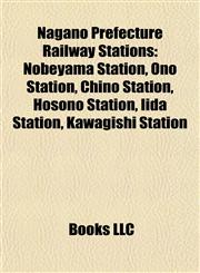 Nagano Prefecture Railway Station Introduction Nobeyama Station, Hosono Station, Chino Station, Iida Station, Kawagishi Station, Sawa Station,1155229096,9781155229096