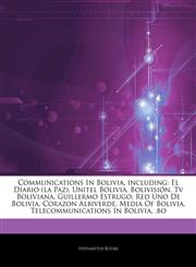 Articles On Communications In Bolivia, including El Diario (la Paz), Unitel Bolivia, BolivisiÃ³n, Tv Boliviana, Guillermo Estrugo, Red Uno De Bolivia, Corazon Albiverde, Media Of Bolivia, Telecommunications In Bolivia, .bo,1244465860,9781244465862