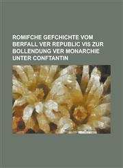 Romifche Gefchichte Vom Berfall Ver Republic VIS Zur Bollendung Ver Monarchie Unter Conftantin,1234620413,9781234620417