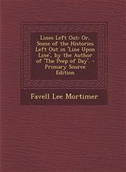 Lines Left Out Or, Some of the Histories Left Out in 'Line Upon Line', by the Author of 'The Peep of Day'. - Primary Source Edition,1293296082,9781293296080