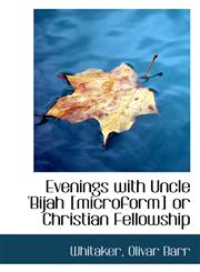 Evenings with Uncle 'Bijah [microform] or Christian Fellowship,1113530146,9781113530141