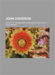 John Davidson; A Study of the Relation of His Ideas to His Poetry,1154526941,9781154526943
