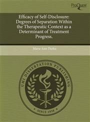 Efficacy of Self-Disclosure Degrees of Separation Within the Therapeutic Context as a Determinant of Treatment Progress.,124467642X,9781244676428