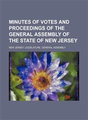 Minutes of Votes and Proceedings of the General Assembly of the State of New Jersey,1235750973,9781235750977