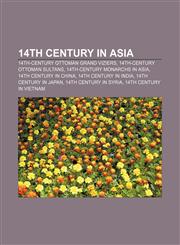 14th century in Asia 14th-century Ottoman grand viziers, 14th-century Ottoman sultans, 14th-century monarchs in Asia, 14th century in China,1157998488,9781157998488