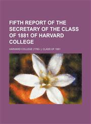 Fifth Report of the Secretary of the Class of 1881 of Harvard College,1151021377,9781151021373
