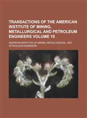 Transactions of the American Institute of Mining, Metallurgical and Petroleum Engineers Volume 10,123419127X,9781234191276