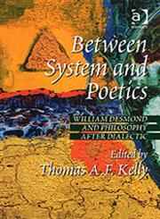 Between System and Poetics William Desmond and Philosophy After Dialectic,0754652068,9780754652069