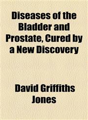 Diseases of the Bladder and Prostate, Cured by a New Discovery,1154525244,9781154525243