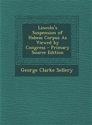 Lincoln's Suspension of Habeas Corpus as Viewed by Congress - Primary Source Edition,1293854050,9781293854051
