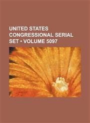 United States Congressional Serial Set (Volume 5097 ),1235773523,9781235773525