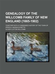 Genealogy of the Willcomb Family of New England (1665-1902); Together With a Condensed History of the Town of Ipswich, Massachusetts,1151084956,9781151084958