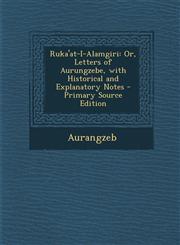 Ruka'at-I-Alamgiri Or, Letters of Aurungzebe, with Historical and Explanatory Notes - Primary Source Edition,1293797731,9781293797730