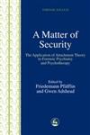 A Matter of Security The Application of Attachment Theory to Forensic Psychiatry and Psychotherapy,1843101777,9781843101772