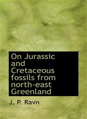 On Jurassic and Cretaceous fossils from north-east Greenland,1117053296,9781117053295