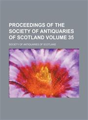Proceedings of the Society of Antiquaries of Scotland Volume 35,1130383601,9781130383607